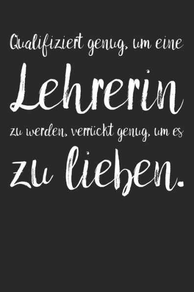 Qualifiziert genug, um eine Lehrerin zu werden, verr?ckt genug, um es zu lieben.: A5 Notizbuch 120 Seiten mit Punktraster Dot Grid | Pers÷nliches ... Tagebuch Terminkalender (German Edition) - 9781080883615