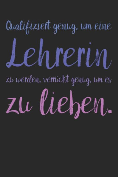 Qualifiziert genug, um eine Lehrerin zu werden, verr?ckt genug, um es zu lieben.: A5 Kalender 120 Seiten mit f?r 52 Wochen | Pers÷nliches Geschenk ... Wochenkalender (German Edition) - 9781080884865