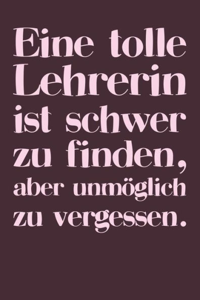 Eine tolle Lehrerin ist schwer zu finden, aber unm÷glich zu vergessen.: A5 Kalender 120 Seiten mit f?r 52 Wochen | Pers÷nliches Geschenk ... Wochenkalender (German Edition) - 9781080885756