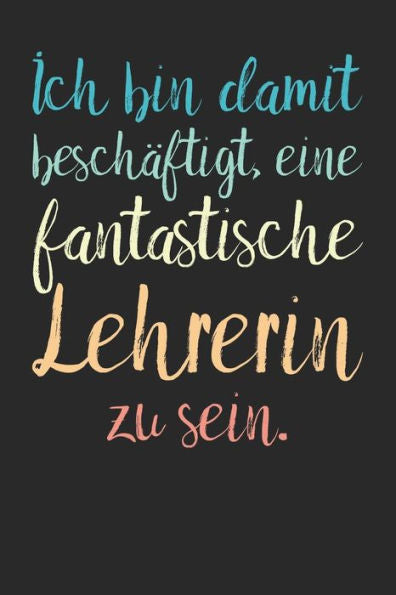 Ich bin damit beschaftigt, eine fantastische Lehrerin zu sein.: A5 Notizbuch 120 Seiten mit Punktraster Dot Grid | Pers÷nliches Geschenk ... Tagebuch Terminkalender (German Edition) - 9781080886371