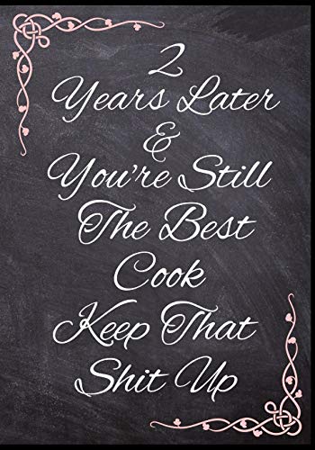 2 Years Later & You'Re Still The Best Cook Keep That Shit Up: 50 Page Wedding Anniversary Cooking Gift