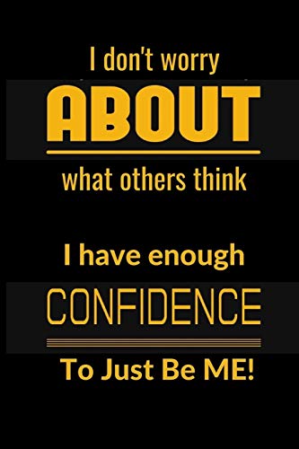 I Don't Worrry About What Others Think: I Have Enough Confidence To Just Be Me!
