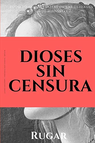 Dioses Sin Censura: Todo Lo Que No Sab?¡as De Las Deidades En 20 Historias (Spanish Edition)