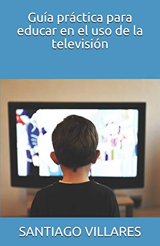 Gu?a Pr?ctica Para Educar En El Uso De La Televisi?n (Gu?a Pr?ctica Para Educar En Las Nuevas Tecnolog?as) (Spanish Edition)