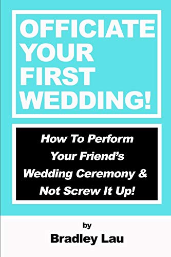 Officiate Your First Wedding: How To Perform Your Friend?çös Wedding Ceremony & Not Screw It Up!