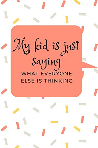 My Kid Is Just Saying What Everyone Else Is Thinking: A Memory Book To Add Your Child's Quotable Moments
