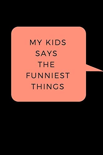 My Kid Says The Funniest Things: A Memory Book To Write Down Your Kids Quotable Moments