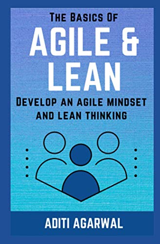 The Basics Of Agile And Lean: Develop An Agile Mindset And Lean Thinking (Lean-Agile Product Development)