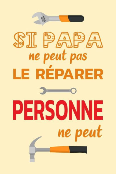 Si Papa Ne Peut Pas Le Réparer Personne Ne Peut: Un Carnet De Notes Drôle Pour Un Super Papa | 110 Pages, Ligné | 15.24X22.86 Cm | (French Edition)
