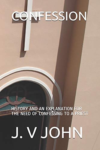 Confession: History And An Explanation For The Need Of Confessing To A Priest (Religion)