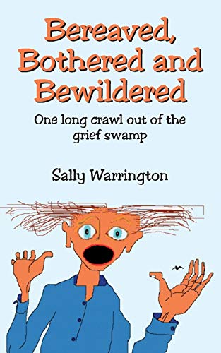 Bereaved, Bothered And Bewildered: One Long Crawl Out Of The Grief Swamp