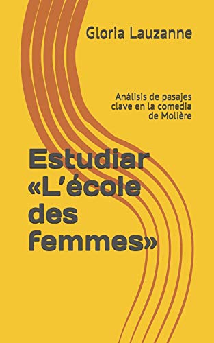 Estudiar «L’École Des Femmes»: Análisis De Pasajes Clave En La Comedia De Molière (Spanish Edition)