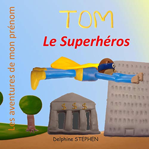 Tom Le Superh??ros: Les Aventures De Mon Pr??nom (French Edition)