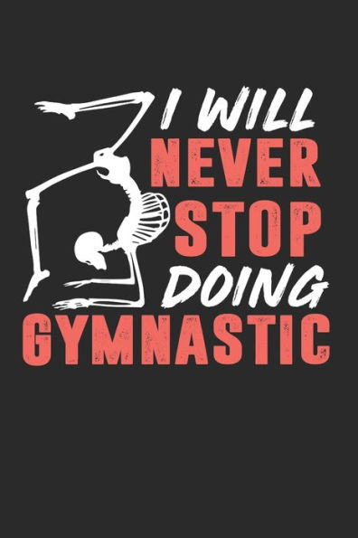 I Will Never Stop Doing Gymnastic: A5 Notizbuch Kariert | Gymnastik Fitness Pilates Workout | Geschenk Geburtstag
