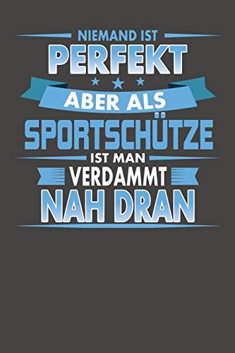 Niemand Ist Perfekt Aber Als Sportschütze Ist Man Verdammt Nah Dran: Praktischer Wochenplaner Für Ein Ganzes Jahr Ohne Festes Datum (German Edition)