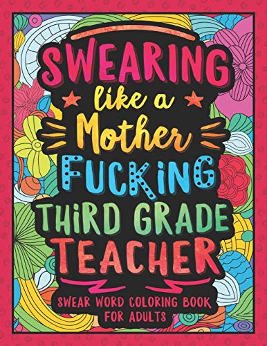 Swearing Like A Motherfucking Third Grade Teacher: Swear Word Coloring Book For Adults With 3Rd Grade Teaching Related Cussing