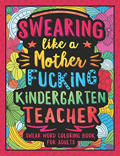 Swearing Like A Motherfucking Kindergarten Teacher: Swear Word Coloring Book For Adults With Kindergarten Teaching Related Cussing