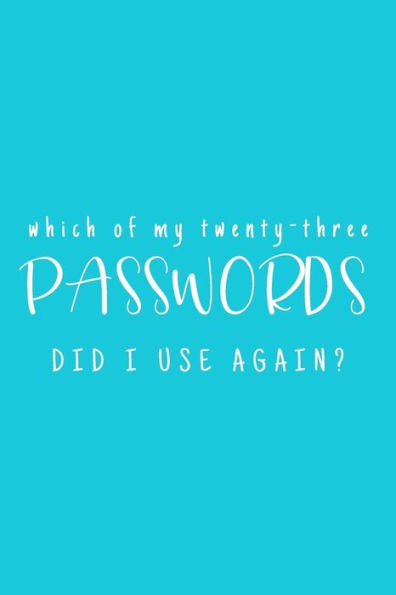 Which Of My Twenty-Three Passwords Did I Use Again?: Password Keeper | Teal