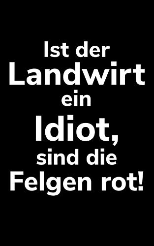 Ist Der Landwirt Ein Idiot, Sind Die Felgen Rot!: Kleines Kariertes Notizbuch, Kleiner Als A5, Gößer Als A6 Für Einen Landwirt Oder Lohner In Der Landwirtschaft Als Geschenk (German Edition)