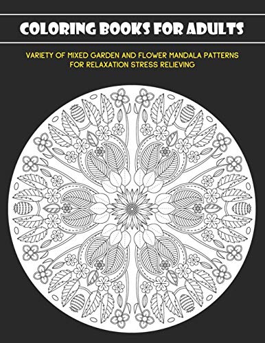 Coloring Books For Adults: Variety Of Mixed Garden And Flower Mandala Patterns For Relaxation Stress Relieving