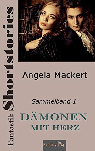 Dämonen Mit Herz: Fantastik Shortstories, Sammelband 1 (German Edition)