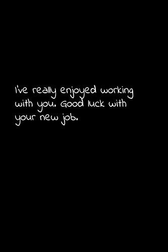 I'Ve Really Enjoyed Working With You. Good Luck With Your New Job.: Perfect Goodbye Gift To Coworker / Going Away Gift For Your Co Worker, Boss, Manager, Employee.