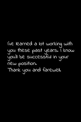 I’Ve Learned A Lot Working With You These Past Years. I Know You’Ll Be Successful In Your New Position. Thank You And Farewell: Perfect Goodbye Gift ... For Your Co Worker, Boss, Manager, Employee.