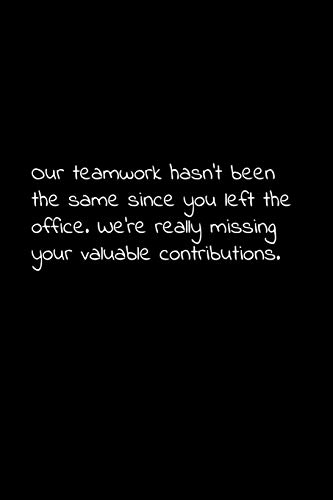 Our Teamwork Hasn't Been The Same Since You Left The Office. We’Re Really Missing Your Valuable Contributions.: Perfect Goodbye Gift To Coworker / ... For Your Co Worker, Boss, Manager, Employee.