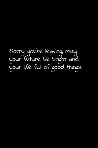 Sorry You’Re Leaving, May Your Future Be Bright And Your Life Full Of Good Things: Perfect Goodbye Gift To Coworker / Going Away Gift For Your Co Worker, Boss, Manager, Employee.