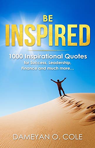 Be Inspired: 1000 Inspirational Quotes For Success, Leadership, Finance And Much More…
