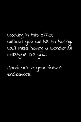 Working In This Office Without You Will Be So Boring. We’Ll Miss Having A Wonderful Colleague Like You. Good Luck In Your Future Endeavors!: Perfect ... For Your Co Worker, Boss, Manager, Employee.