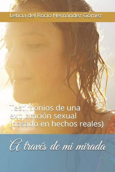 A travos de mi mirada: Testimonios de una explotaci?n sexual (basado en hechos reales) (1) (Spanish Edition)