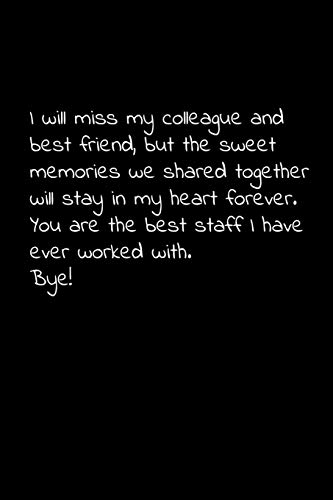 I Will Miss My Colleague And Best Friend, But The Sweet Memories We Shared Together Will Stay In My Heart Forever.: Perfect Goodbye Gift To Coworker / ... For Your Co Worker, Boss, Manager, Employee.