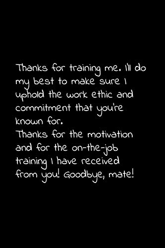 Thanks For Training Me. I’Ll Do My Best To Make Sure I Uphold The Work Ethic And Commitment That You'Re Known For.: Perfect Goodbye Gift To Coworker / ... For Your Co Worker, Boss, Manager, Employee.