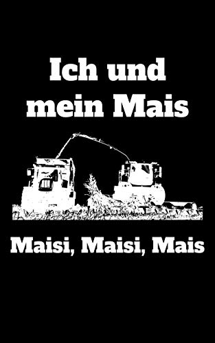 Ich Und Mein Mais Maisi, Maisi, Mais: Kleines Kalender Notizbuch, Kleiner Als A5, Gößer Als A6 Mit Einem Maishäcksler Für Einen Landwirt Oder Lohner In Der Landwirtschaft Als Geschenk (German Edition)