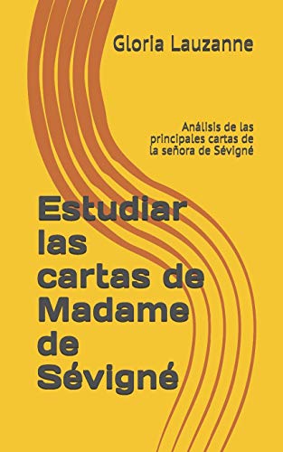 Estudiar Las Cartas De Madame De Sévigné: Análisis De Las Principales Cartas De La Señora De Sévigné (Spanish Edition)