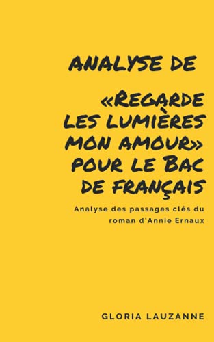 Analyse De «Regarde Les Lumières Mon Amour» Pour Le Bac De Français: Analyse Des Passages Clés Du Roman D’Annie Ernaux (French Edition)