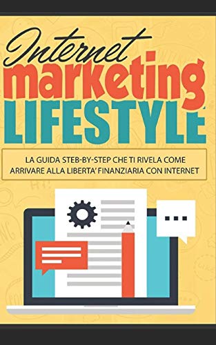Internet Marketing Lifestyle: La Guida Step-By-Step Che Ti Rivela Come Arrivare Alla Libert?á Finanziaria Con Internet (Volume) (Italian Edition)