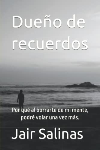 Due?o De Recuerdos: Por Qu? Al Borrarte De Mi Mente, Podr? Volar Una Vez M?s. (1) (Spanish Edition)