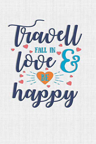 Travel Fall In Love Be Happy: Keep Track Of Travel Adventures With - What If Something Happens Info, Itinerary, Airline Info, Photos, Packing Lists, Preparation, What To See, What To Do, Memories