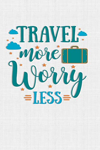 Travel More Worry Less: Keep Track Of Travel Adventures With - What If Something Happens Info, Itinerary, Airline Info, Photos, Packing Lists, Preparation, What To See, What To Do, Memories