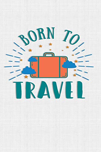 Born To Travel: Keep Track Of Travel Adventures With - What If Something Happens Info, Itinerary, Airline Info, Photos, Packing Lists, Preparation, What To See, What To Do, Memories