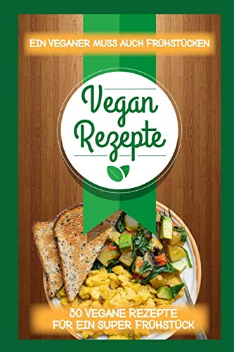 Vegan Rezepte : Ein Veganer Muss Auch Fr?hst?cken: 30 Rezepte F?r Ein Veganes Fr?hst?ck (German Edition)