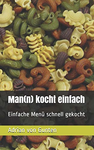 Man(N) Kocht Einfach: Einfache Menü Schnell Gekocht (German Edition)
