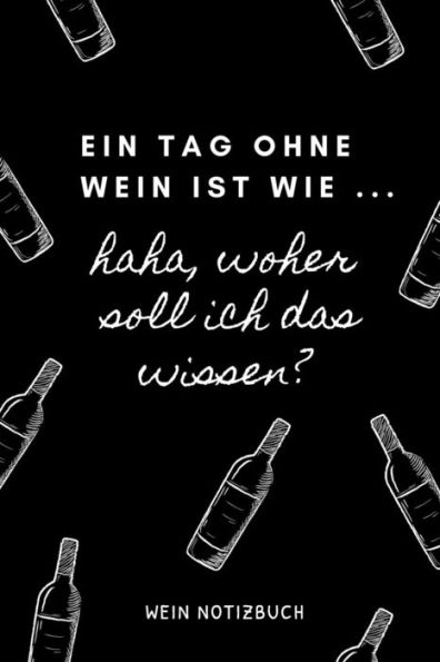 Ein Tag Ohne Wein Ist Wie ... Haha, Woher Soll Ich Das Wissen? Wein Notizbuch: A4 52 Wochen Kalender Als Geschenk Für Wein-Liebhaber, Weinkenner, ... | Weinzubehör | Weinkenner (German Edition)
