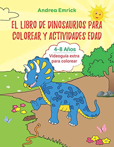 El Libro De Dinosaurios Para Colorear Y Actividades Edad 4-8 Años: Videoguía Extra Para Colorear (Libros De Dinosaurios Para Niños) (Spanish Edition)