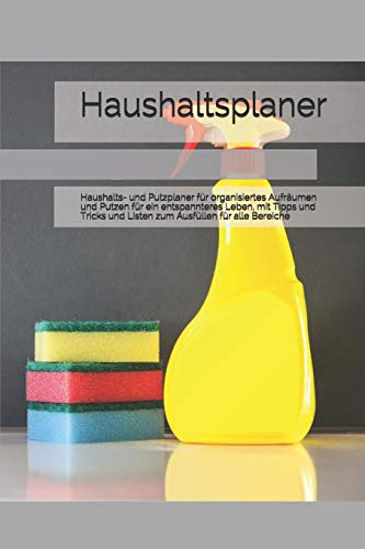 Haushaltsplaner: Haushalts- Und Putzplaner Für Organisiertes Aufräumen Und Putzen Für Ein Entspannteres Leben, Mit Tipps Und Tricks Und Listen Zum Ausfüllen Für Alle Bereiche (German Edition) - 9781081869151