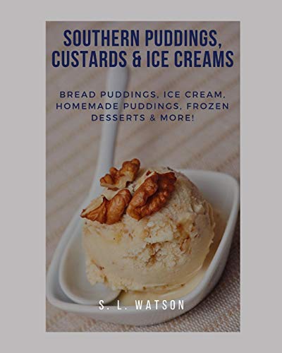 Southern Puddings, Custards & Ice Creams: Bread Puddings, Ice Creams, Homemade Puddings, Frozen Desserts & More! (Southern Cooking Recipes)