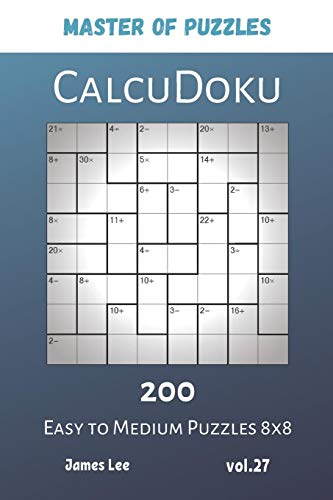 Master Of Puzzles - Calcudoku 200 Easy To Medium Puzzles 8X8 Vol.27