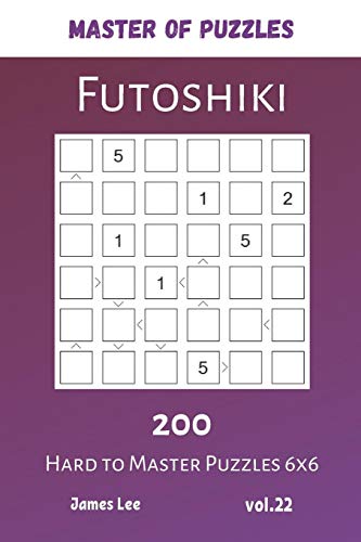 Master Of Puzzles - Futoshiki 200 Hard To Master Puzzles 6X6 Vol.22